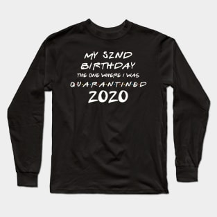 My 52nd Birthday In Quarantine Long Sleeve T-Shirt